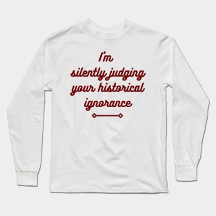 I'm silently judging your historical ignorance Long Sleeve T-Shirt